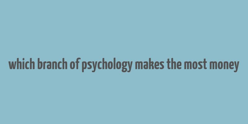 which branch of psychology makes the most money