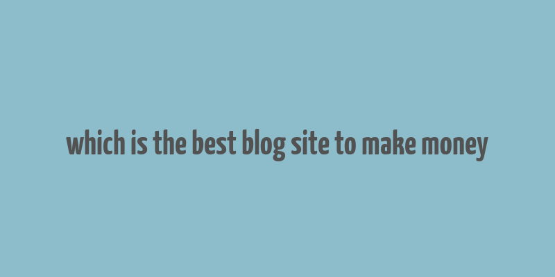 which is the best blog site to make money