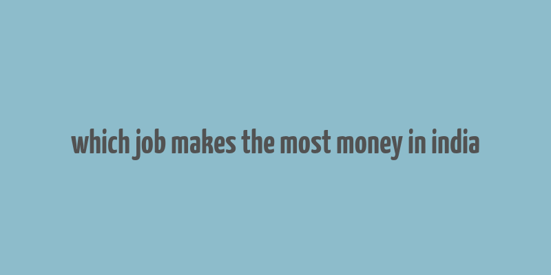 which job makes the most money in india