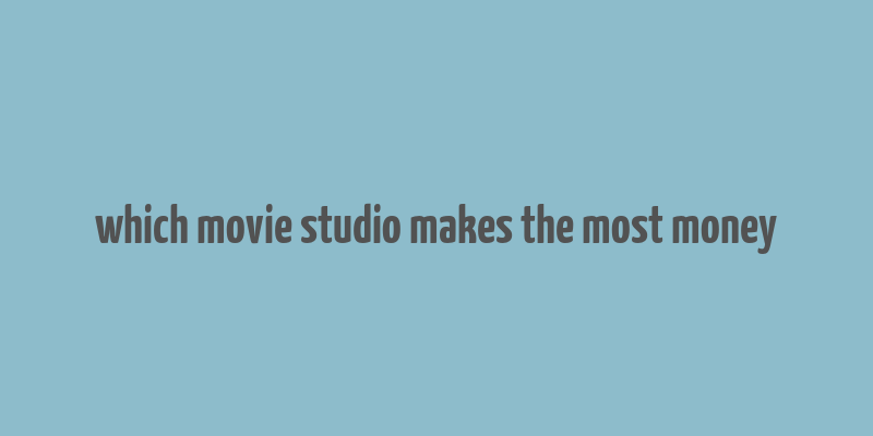 which movie studio makes the most money