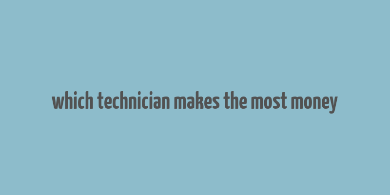 which technician makes the most money