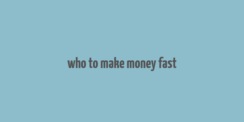 who to make money fast