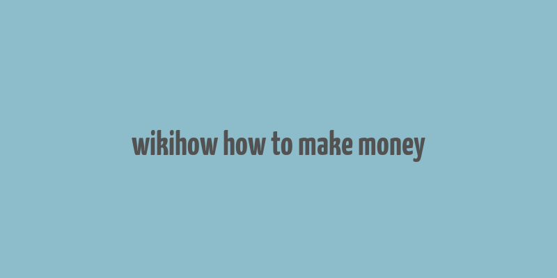 wikihow how to make money