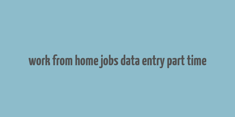 work from home jobs data entry part time