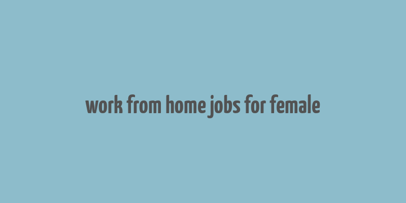 work from home jobs for female