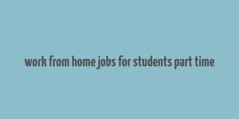 work from home jobs for students part time