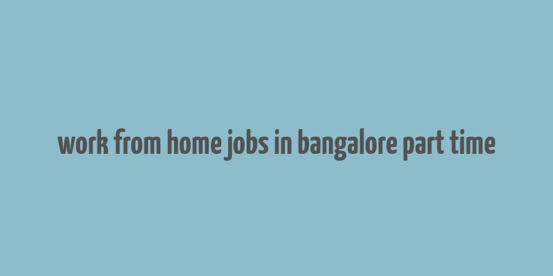 work from home jobs in bangalore part time