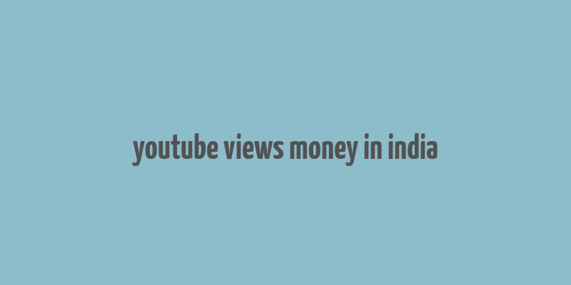 youtube views money in india