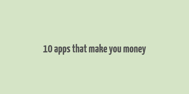 10 apps that make you money