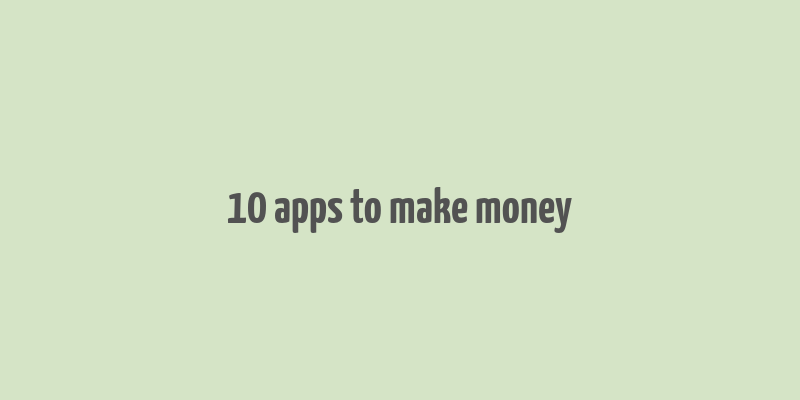 10 apps to make money