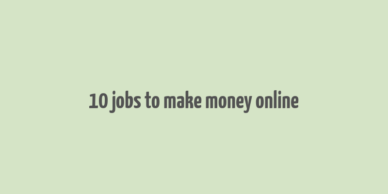 10 jobs to make money online