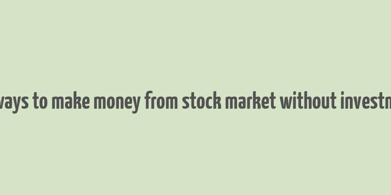 10 ways to make money from stock market without investment