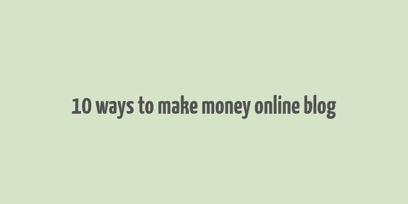 10 ways to make money online blog