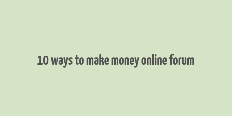 10 ways to make money online forum