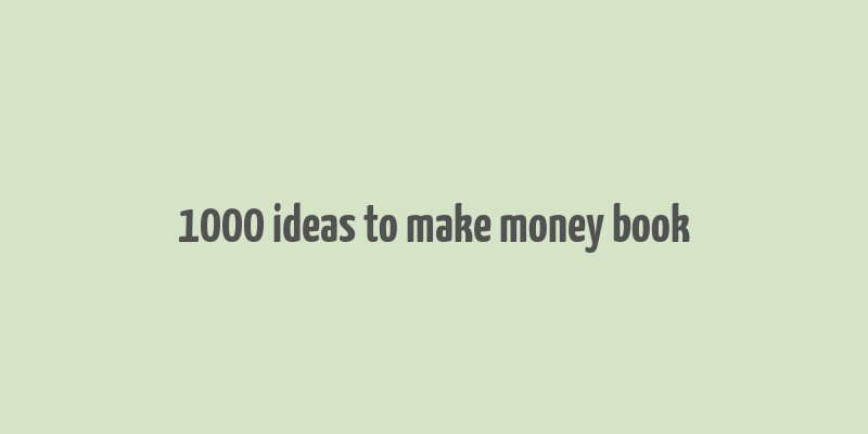 1000 ideas to make money book