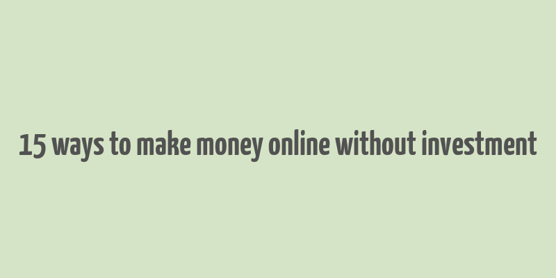 15 ways to make money online without investment