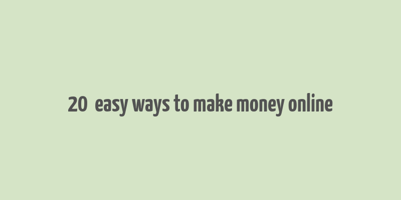 20+ easy ways to make money online