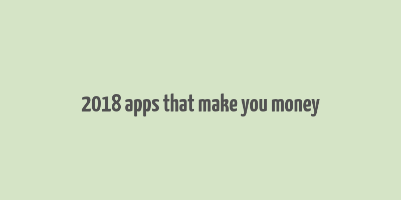 2018 apps that make you money