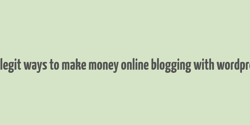 25 legit ways to make money online blogging with wordpress