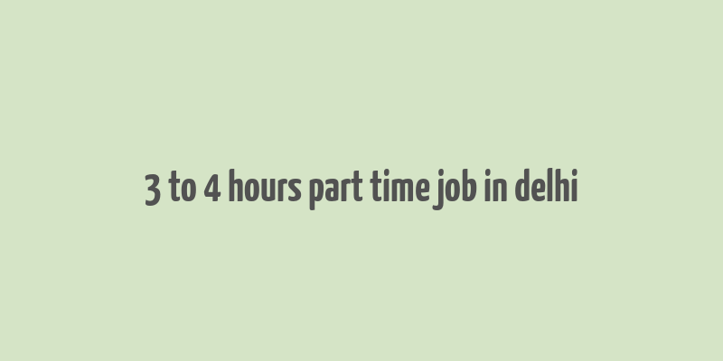 3 to 4 hours part time job in delhi