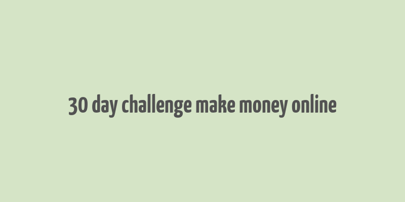 30 day challenge make money online