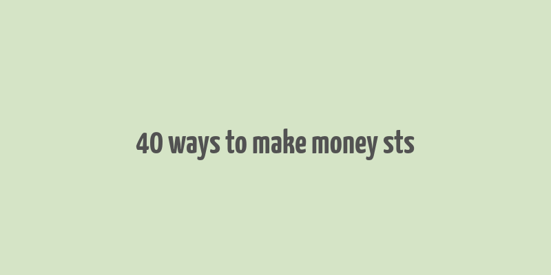 40 ways to make money sts