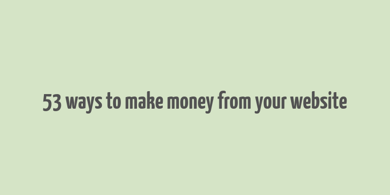 53 ways to make money from your website