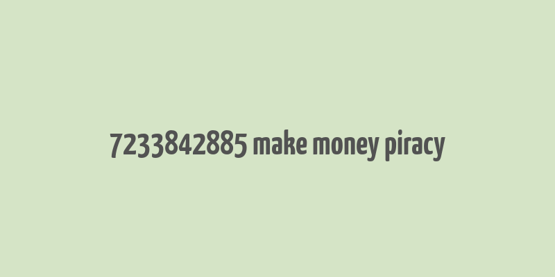 7233842885 make money piracy