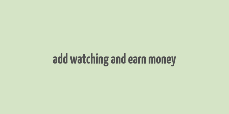 add watching and earn money