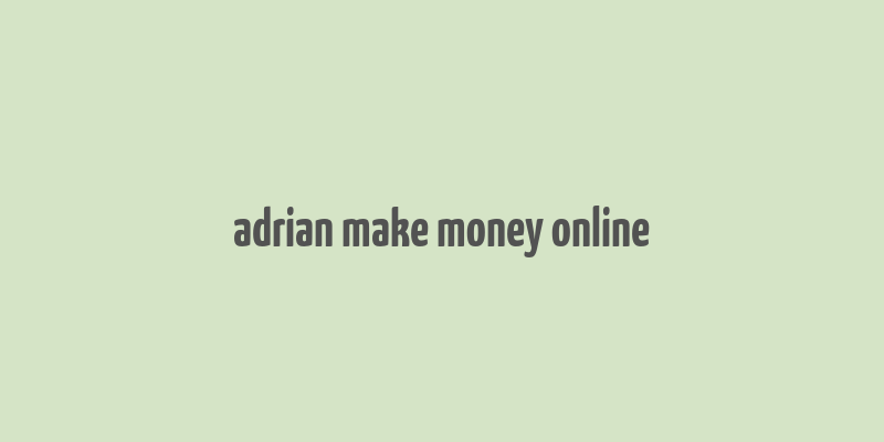 adrian make money online