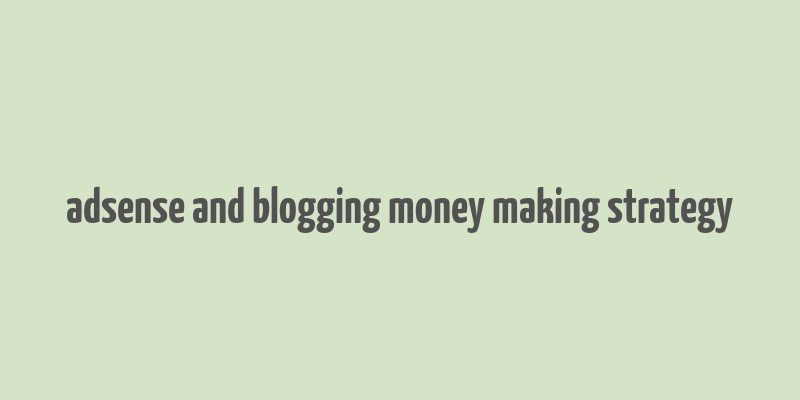 adsense and blogging money making strategy