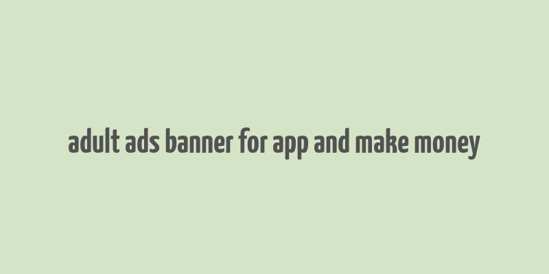 adult ads banner for app and make money