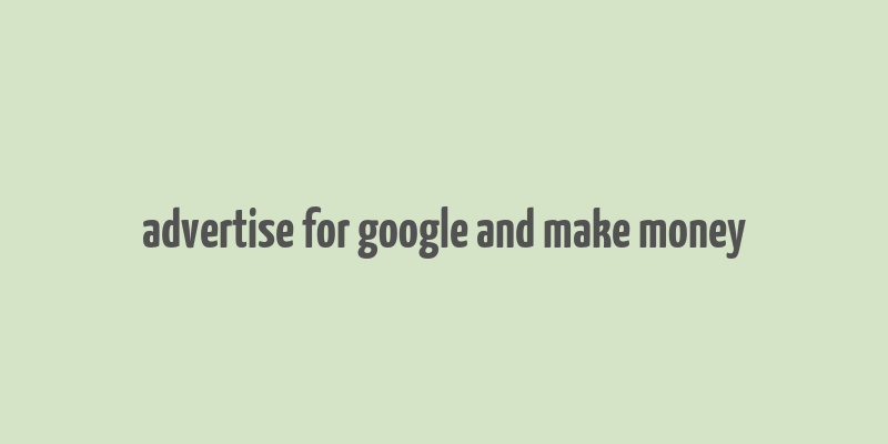 advertise for google and make money