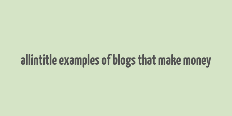 allintitle examples of blogs that make money