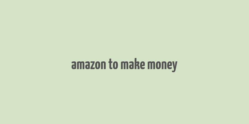 amazon to make money