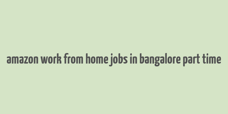 amazon work from home jobs in bangalore part time