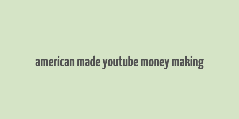 american made youtube money making