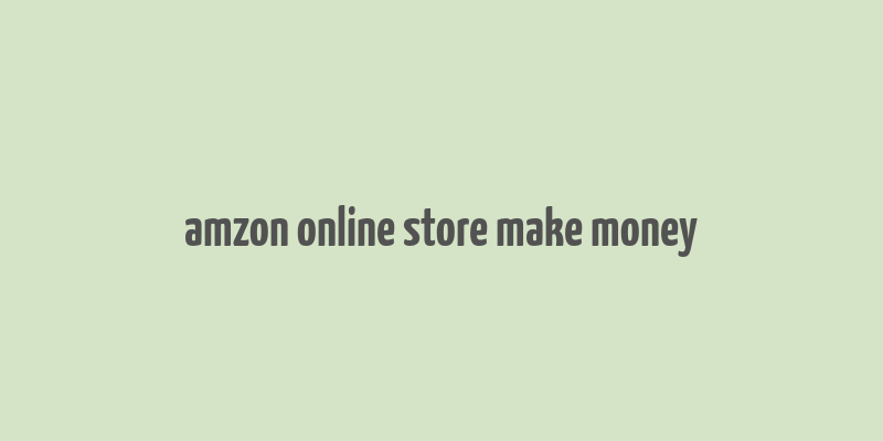 amzon online store make money