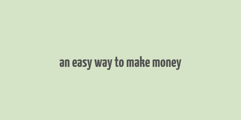 an easy way to make money