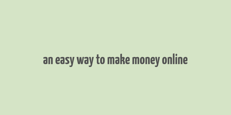 an easy way to make money online