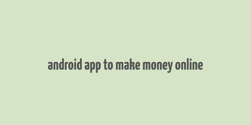 android app to make money online