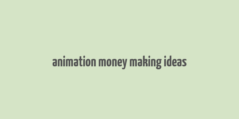 animation money making ideas