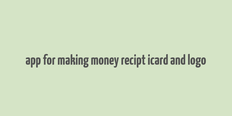 app for making money recipt icard and logo