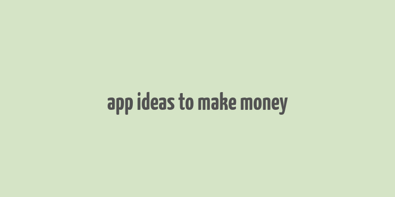 app ideas to make money