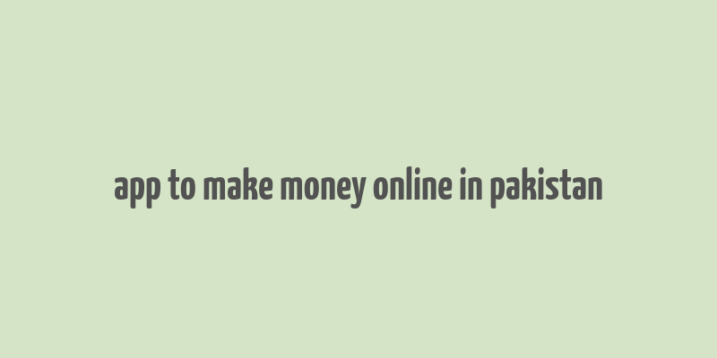 app to make money online in pakistan