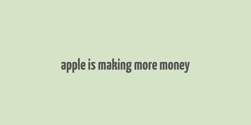 apple is making more money