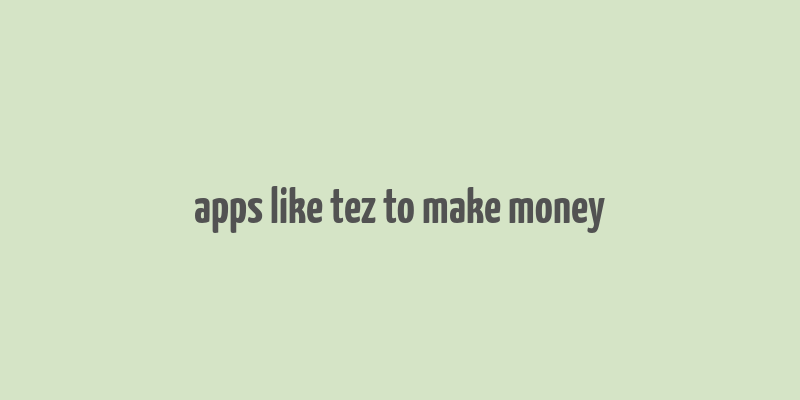 apps like tez to make money