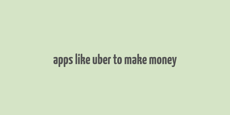 apps like uber to make money