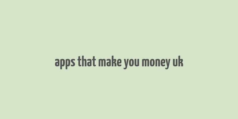 apps that make you money uk