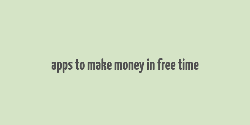 apps to make money in free time